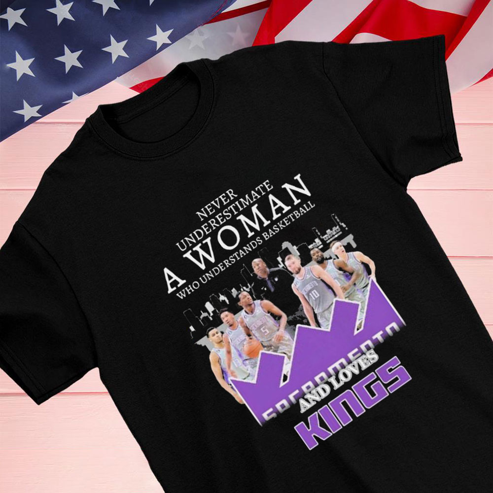 Never Underestimate A Woman Who Understands Basketball And Loves The Sacramento Kings Skyline Shirt