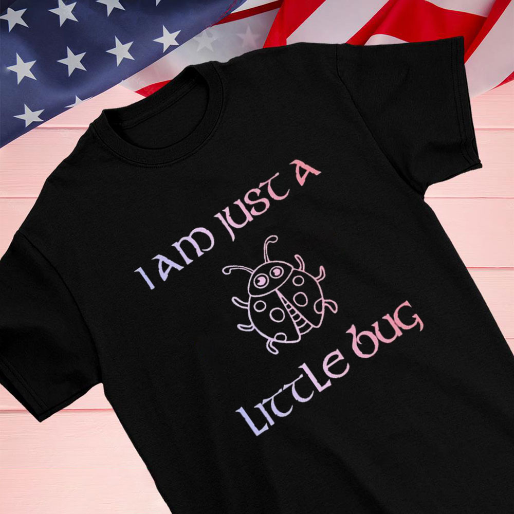 Official I Am Just A Little Bug Shirt Hoodie Official I Am Just A Little Bug Shirt Hoodie