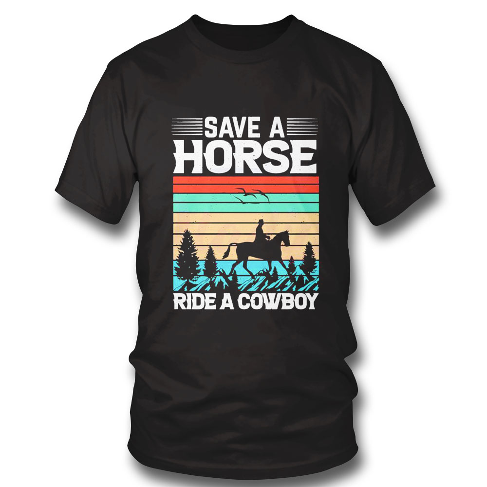 Save A Horse Ride A Cowboy Vintage Horse Shirt Save A Horse Ride A Cowboy Vintage Horse Shirt