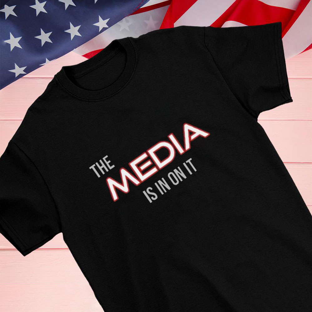 The Media Is In On It Shirt Hoodie