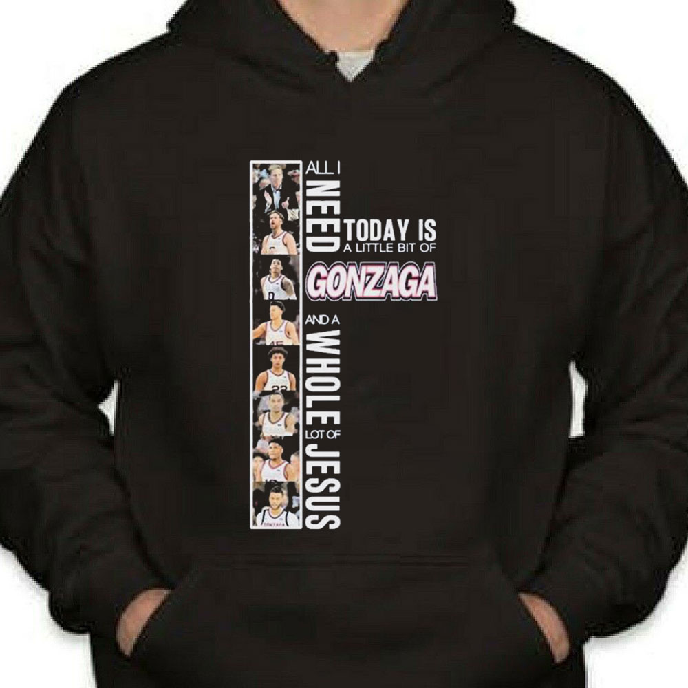 All I Need Today A Little Bit Of Gonzaga And A Whole Lot Of Jesus Shirt Longsleeve T-shirt