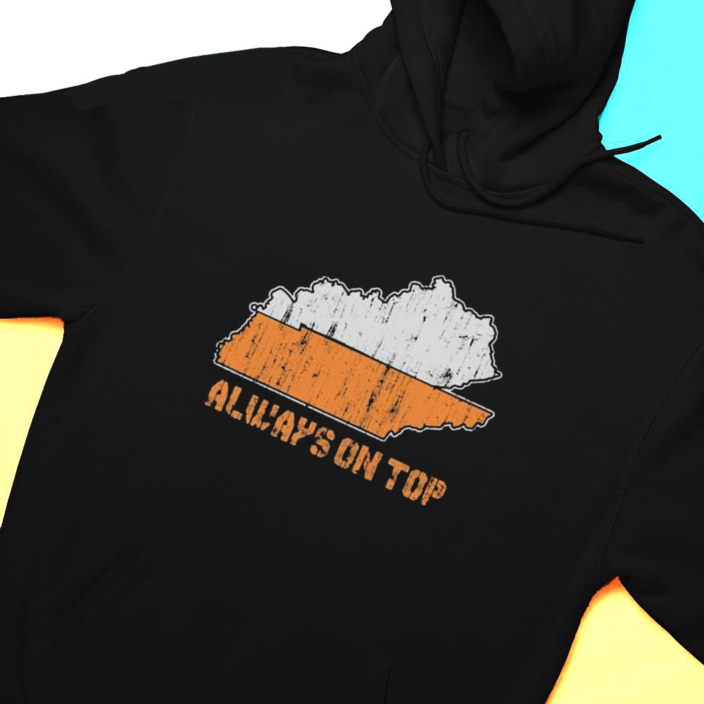 Always On Top Kentucky Tennessee Shirt Hoodie