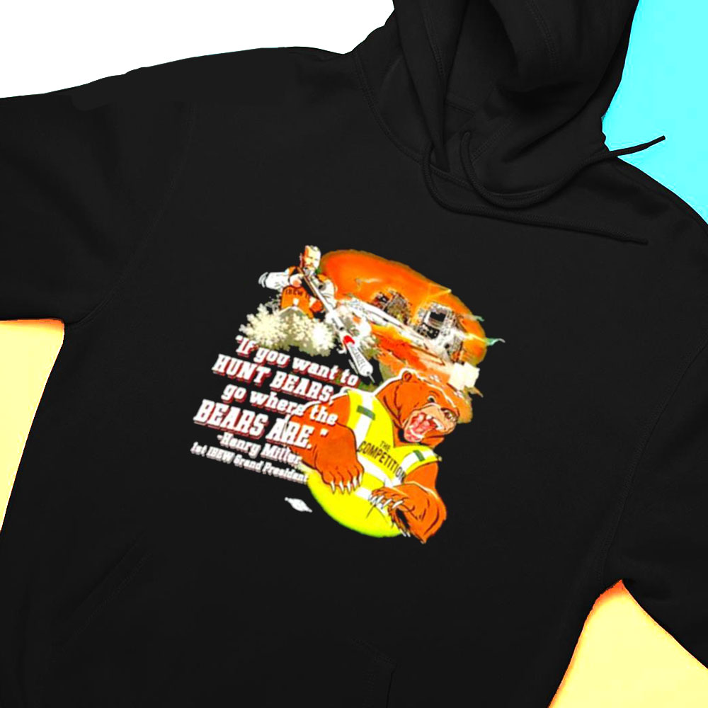 Henry Miller If You Want To Hunt Bears Go Where The Bears Are Shirt