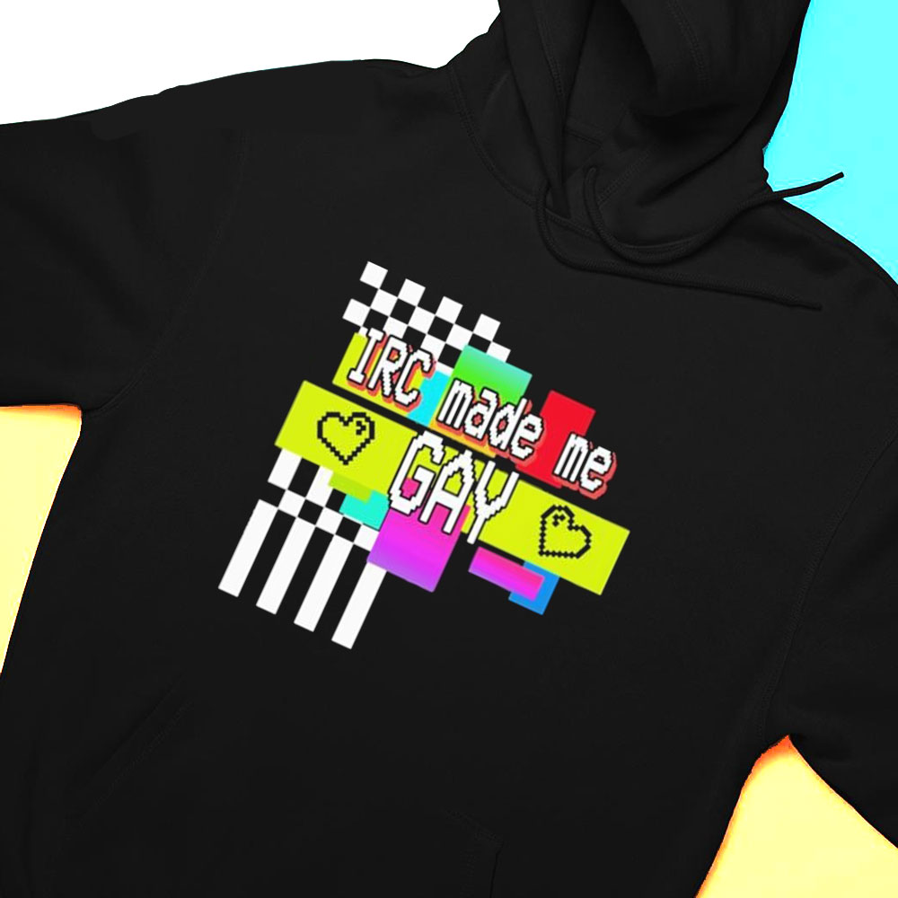 Irc Made Me Gay Shirt Hoodie