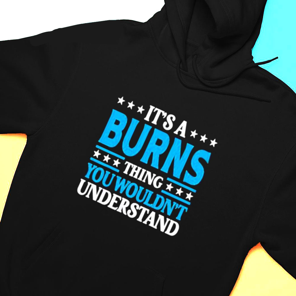 Its A Burns Thing Surname Team Family Last Name Burns Shirt Hoodie