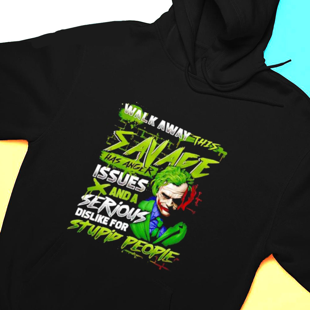 Joker Walk Away This Savage Has Anger Issues And A Serious Dislike For Stupid People Shirt