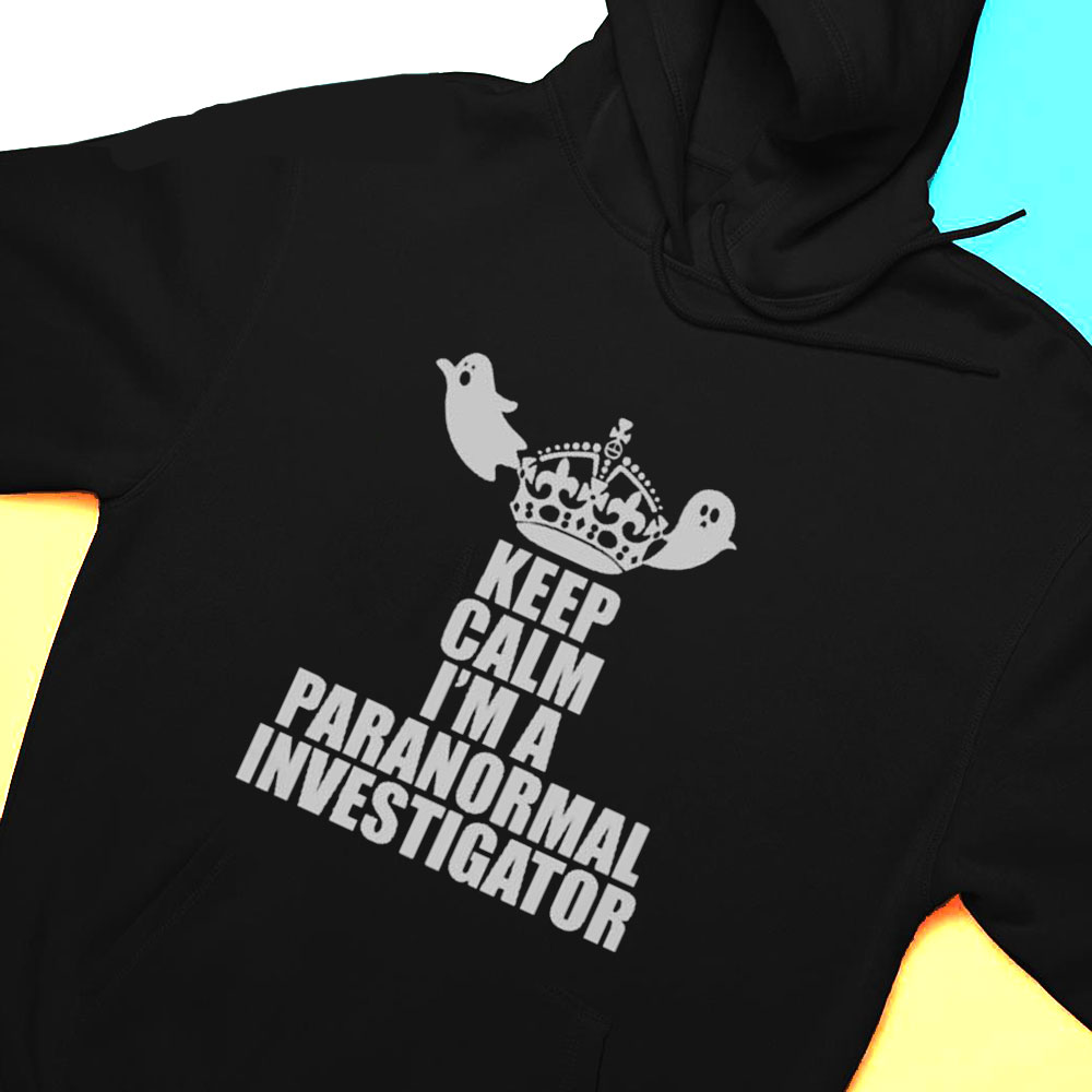 Keep Calm Im A Paranormal Investigator Shirt Keep Calm Im A Paranormal Investigator Shirt