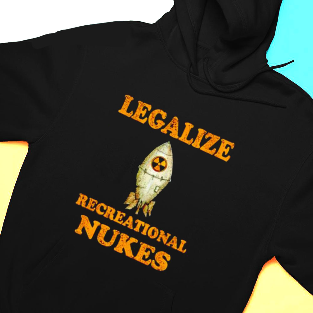 Legalize Recreational Nukes Shirt