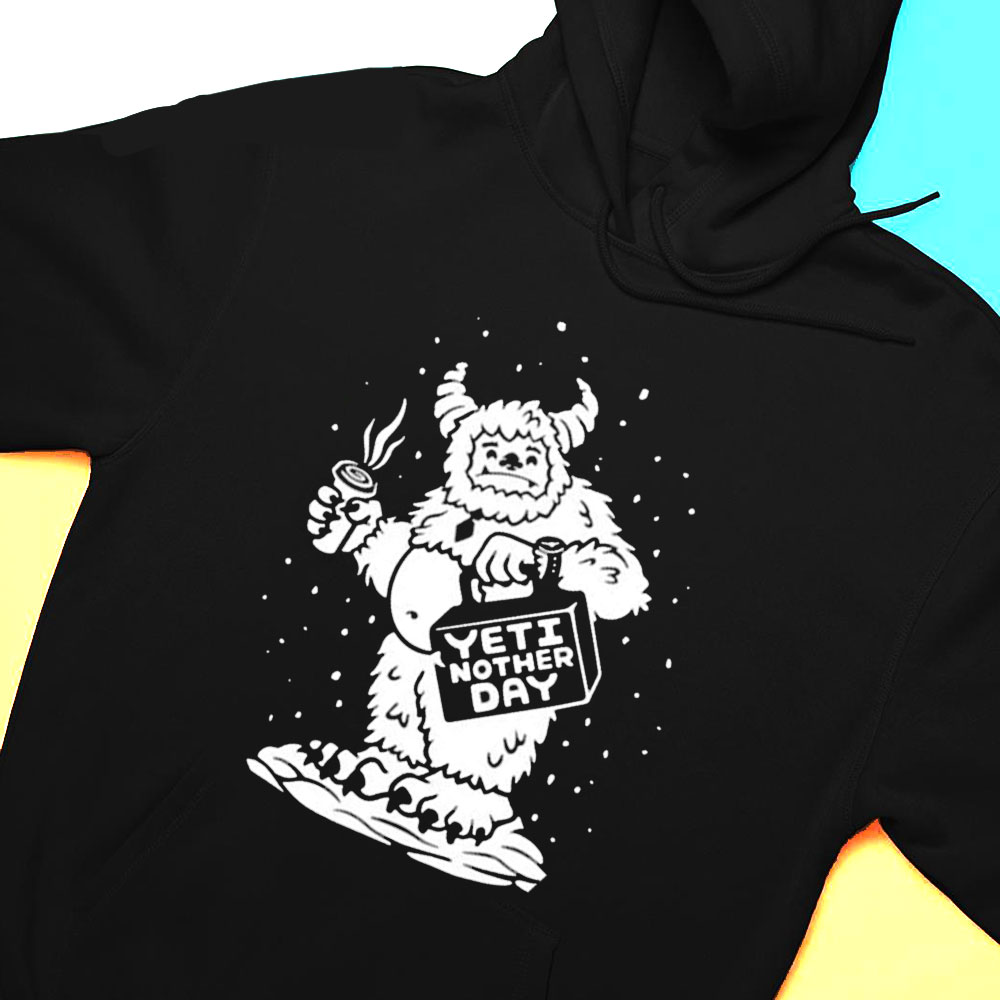 Yeti Nother Day Shirt Hoodie