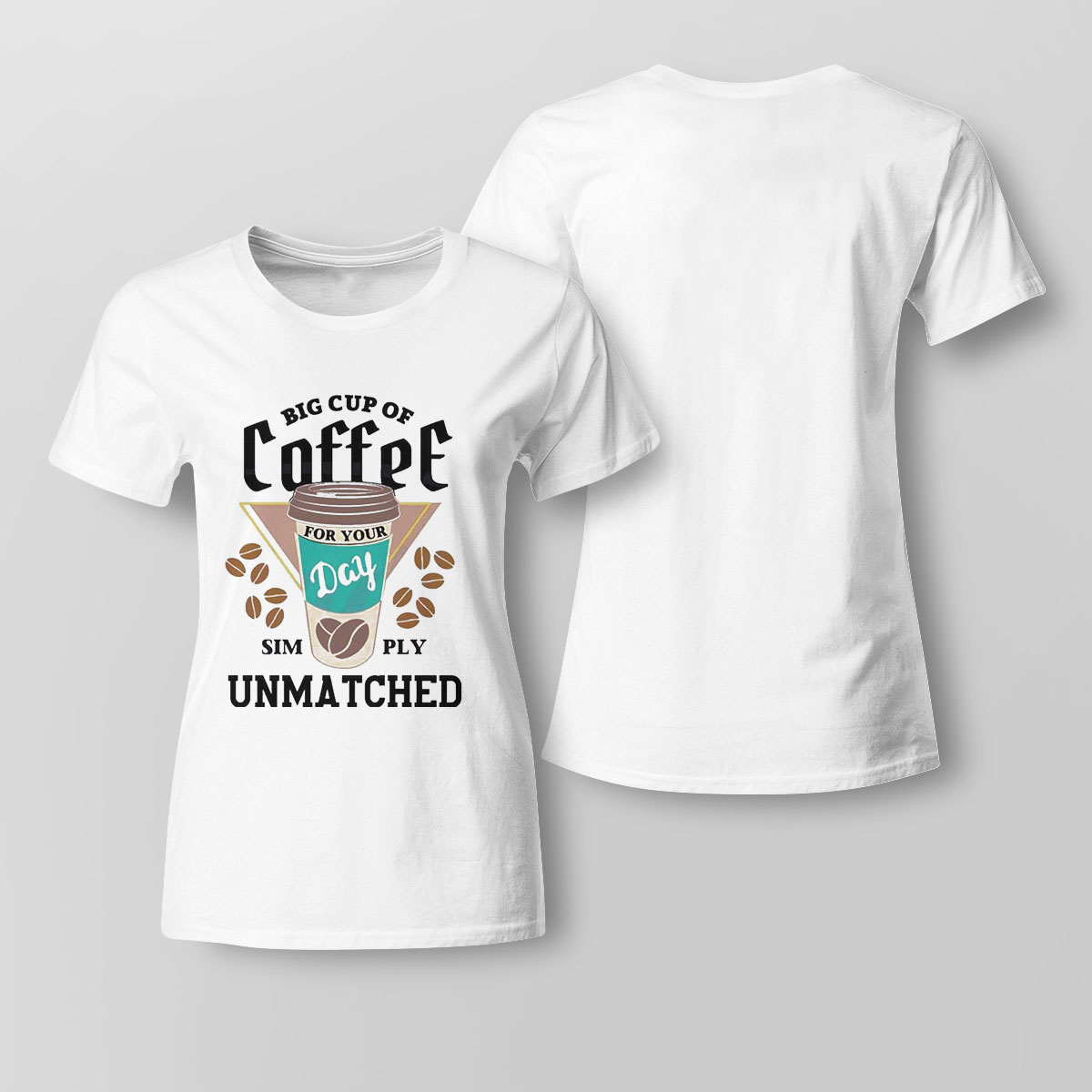 Big Cup Of Coffee For Your Day Simply Unmatched Shirt Ladies Tee