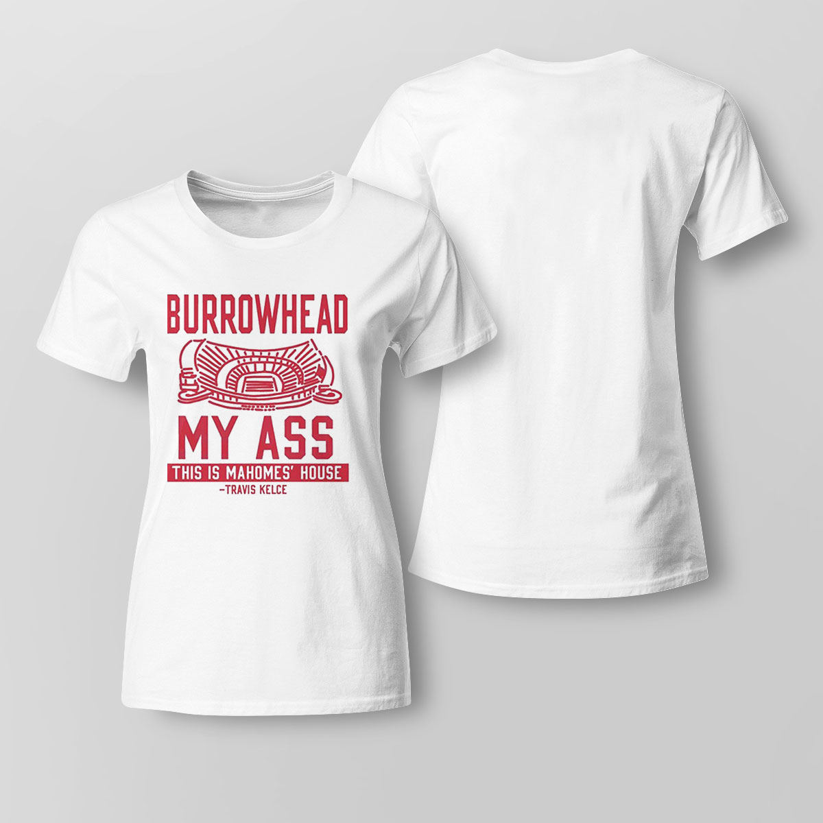 Burrowhead My Ass This Is Mahomes House Shirt Ladies Tee