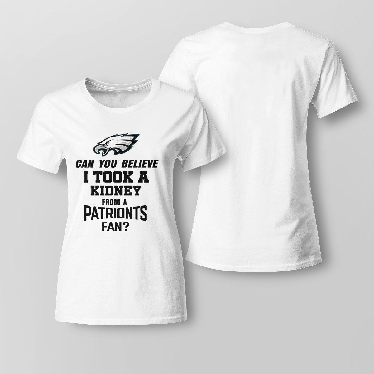 Can You Believe I Took A Kidney From A Patriots Fan Shirt Ladies T-shirt