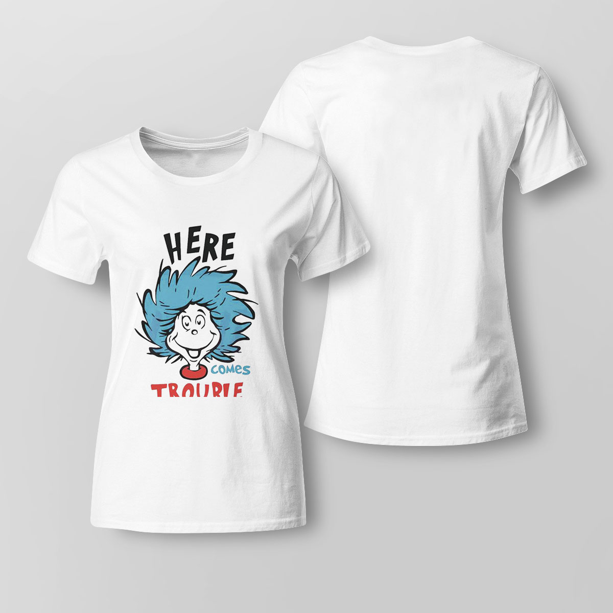 Here Comes Trouble Funny Dr Seuss Quote Shirt Ladies Tee