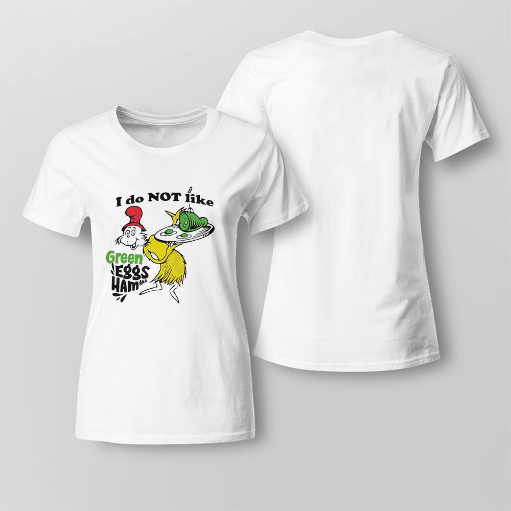 I Do Not Like Green Eggs And Ham Shirt
