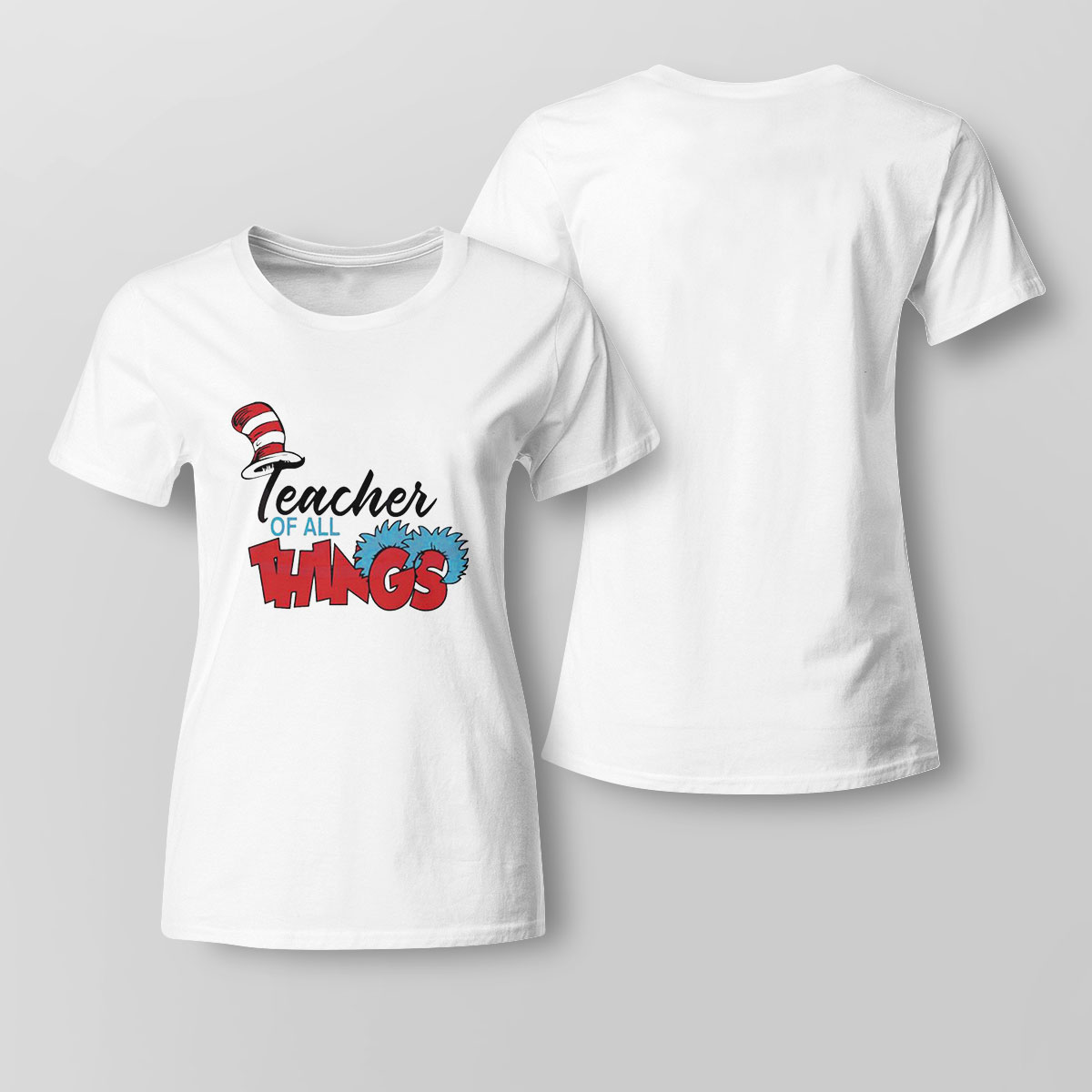 Teacher Of All Things Dr Seuss Day Shirt Ladies Tee