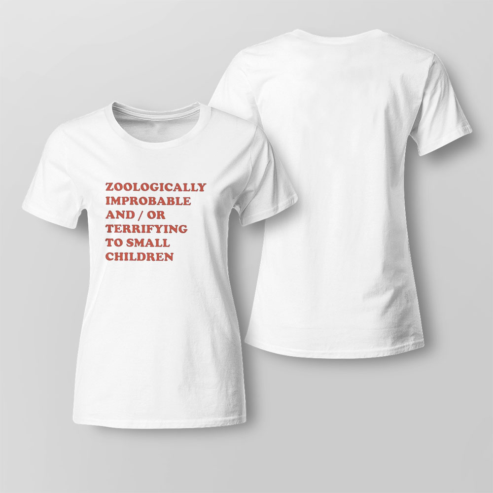 Zooologically Improbable And Or Terrifying To Small Children Shirt Hoodie