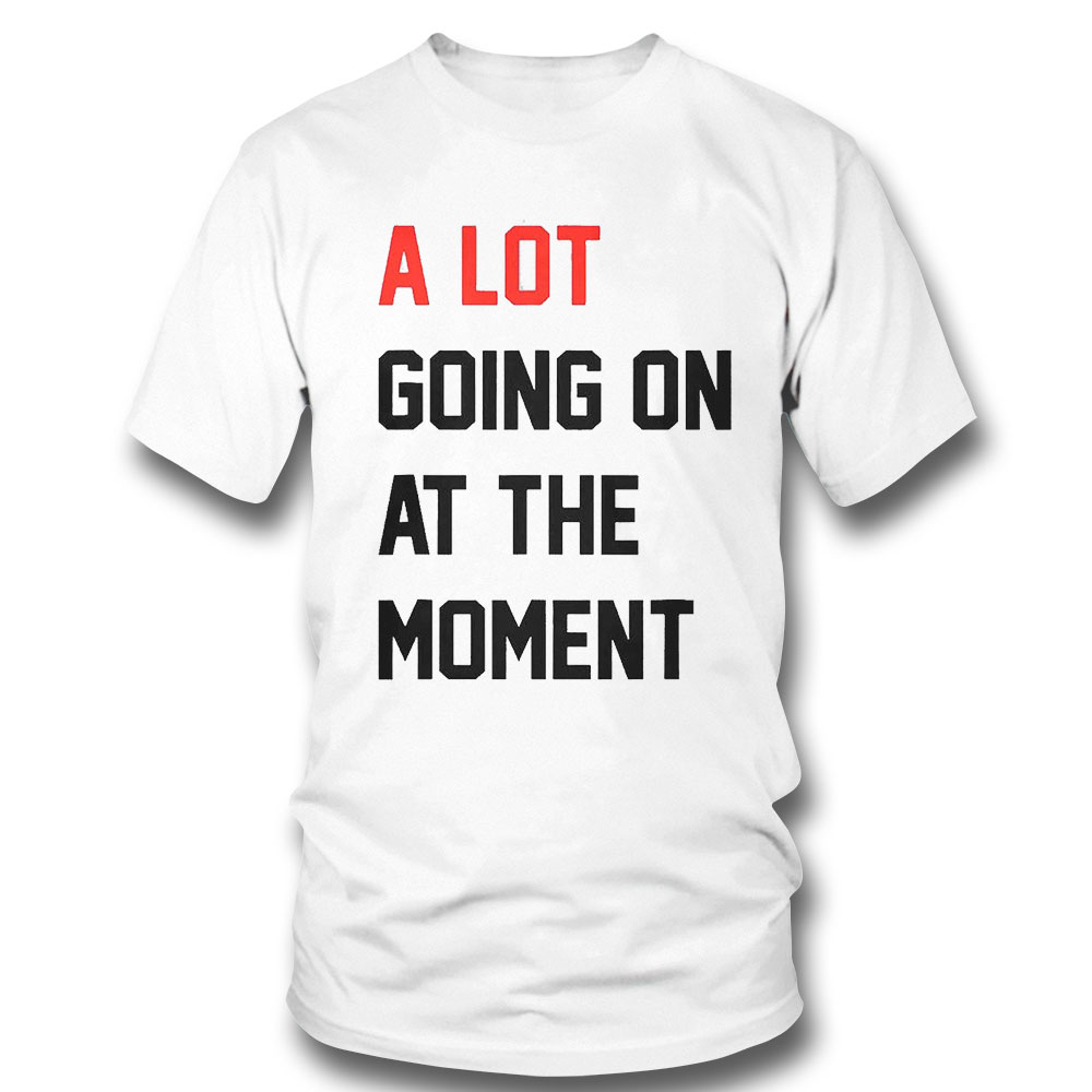 A Lot Going On At The Moment T-shirt