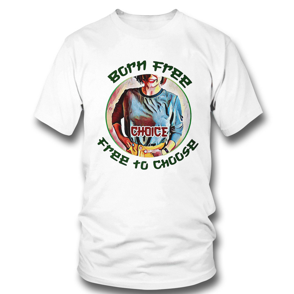 Born Free Choice Free To Choose Shirt Ladies Tee