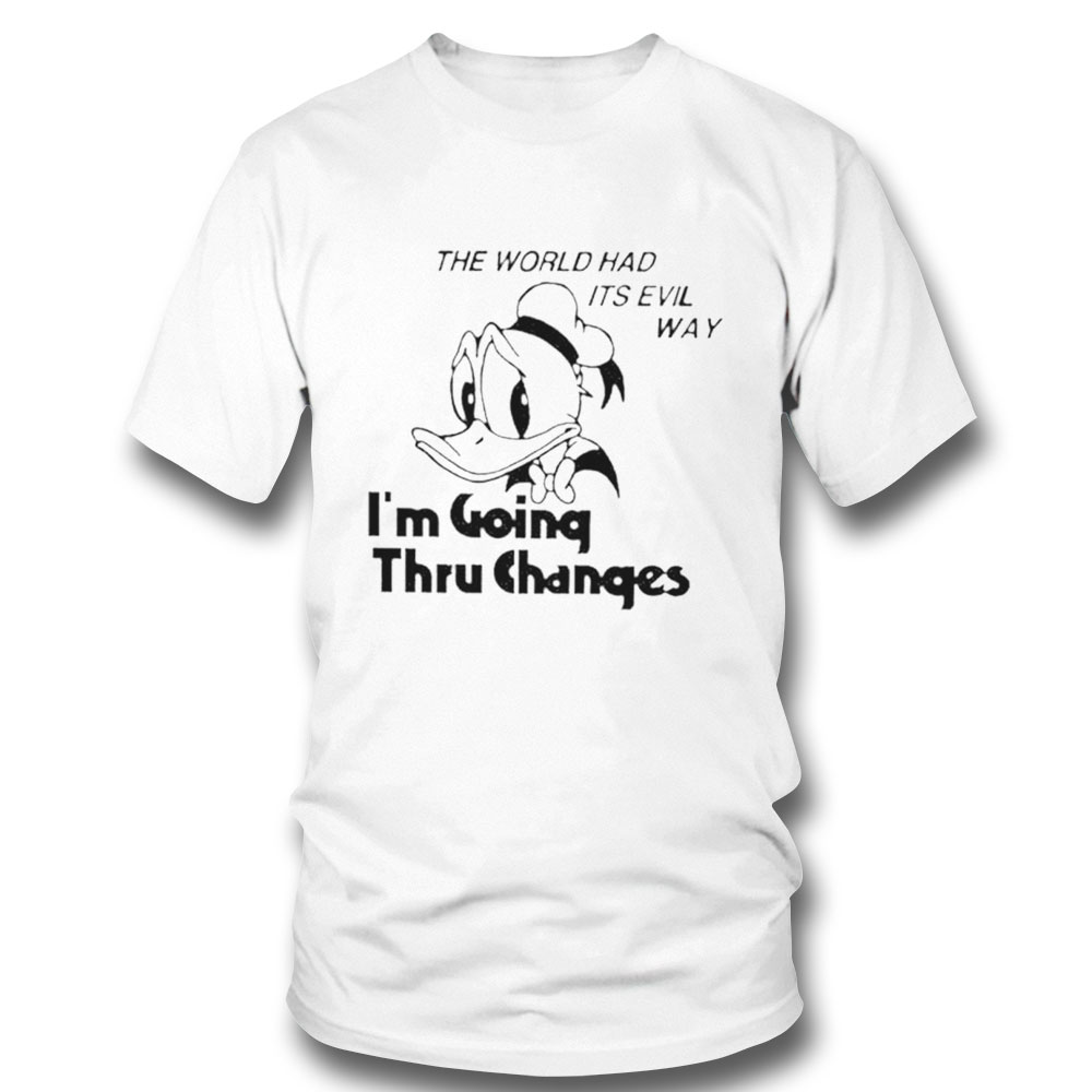 The World Had Its Evil Way Im Going Thru Changes Shirt Hoodie
