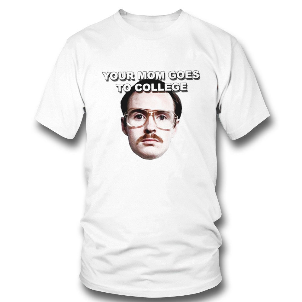 Your Mom Goes To College Napoleon Dynamite Shirt Hoodie