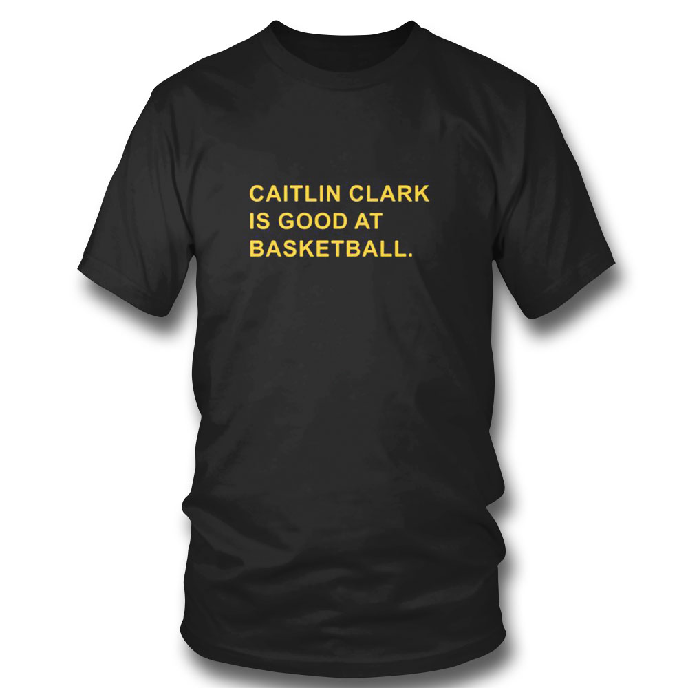 Caitlin Clark Is Good At Basketball T-shirt