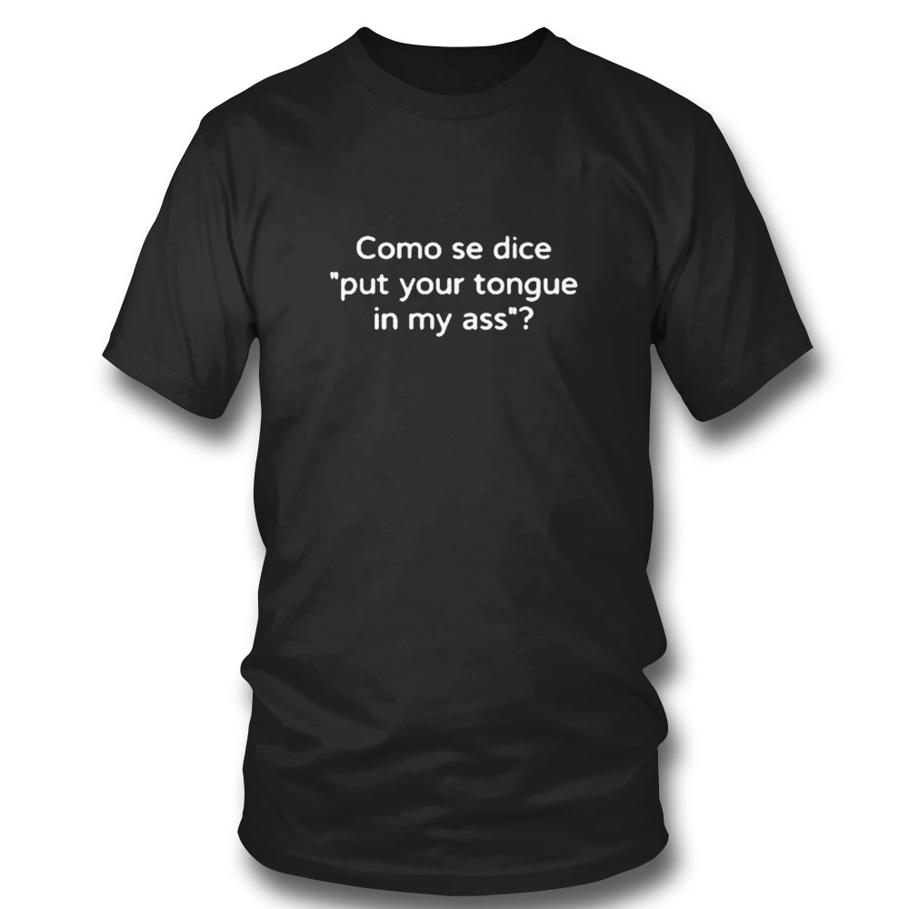 Como Se Dice Put Your Tongue In My Ass T-shirt Como Se Dice Put Your Tongue In My Ass T-shirt
