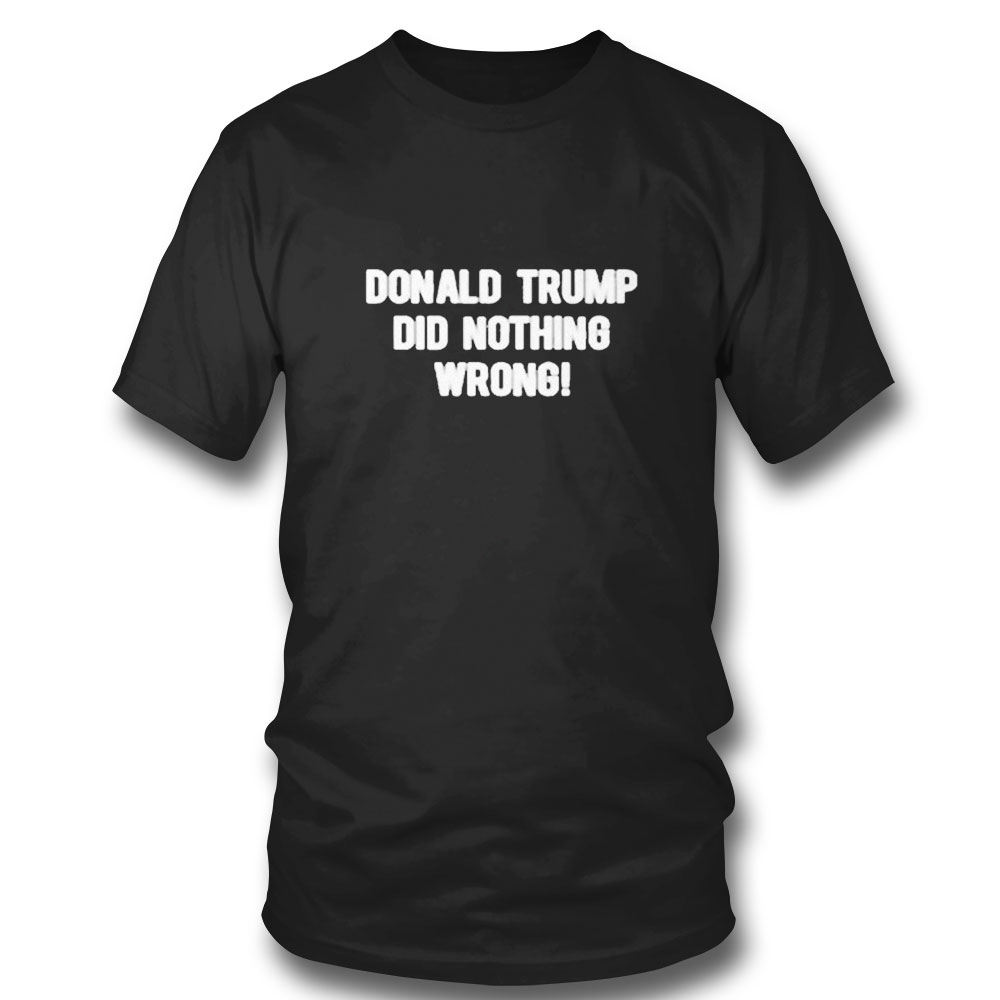 Donald Trump Did Nothing Wrong T-shirt