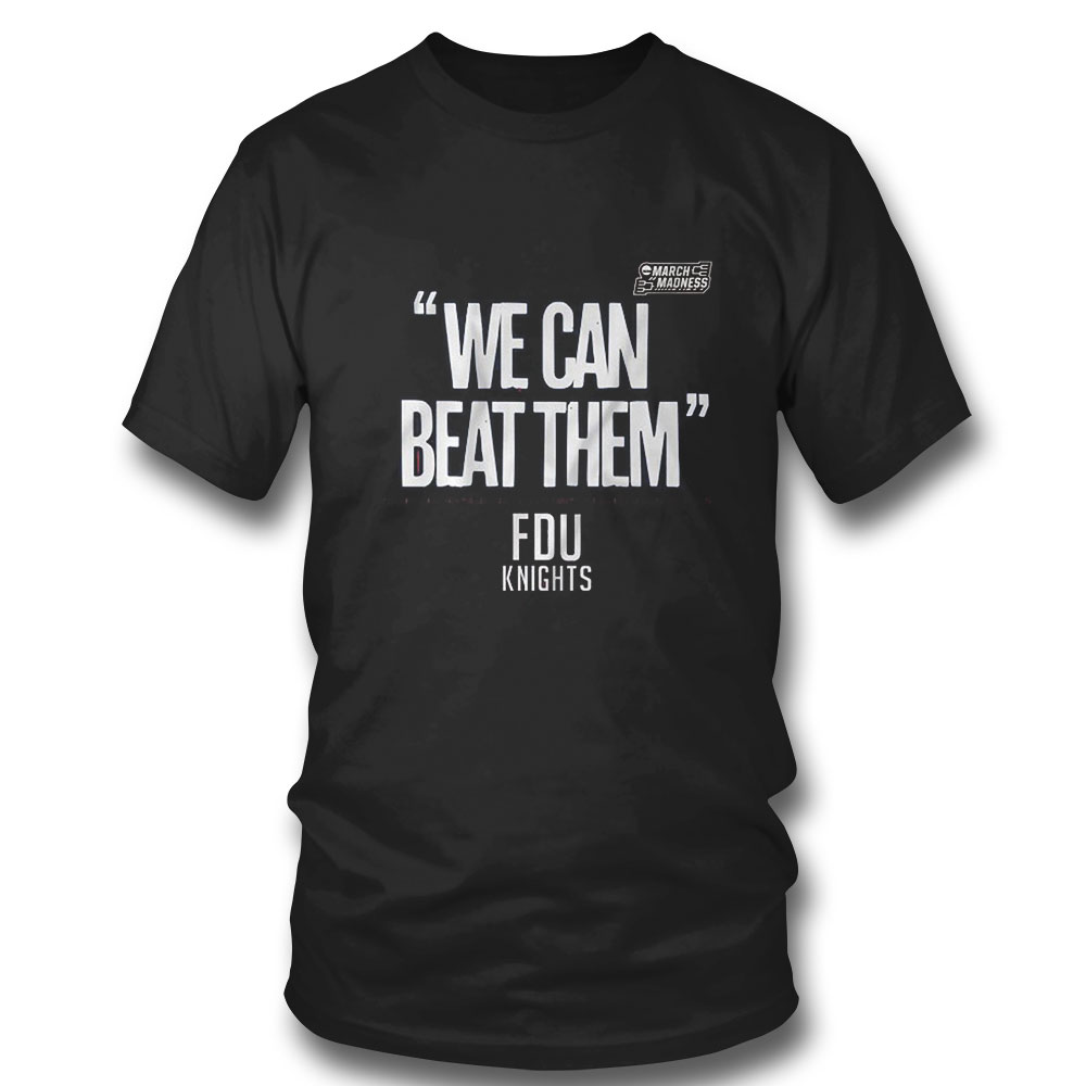 Fdu Knights We Can Beat Them 2023 Mens Basketball March Madness T-shirt
