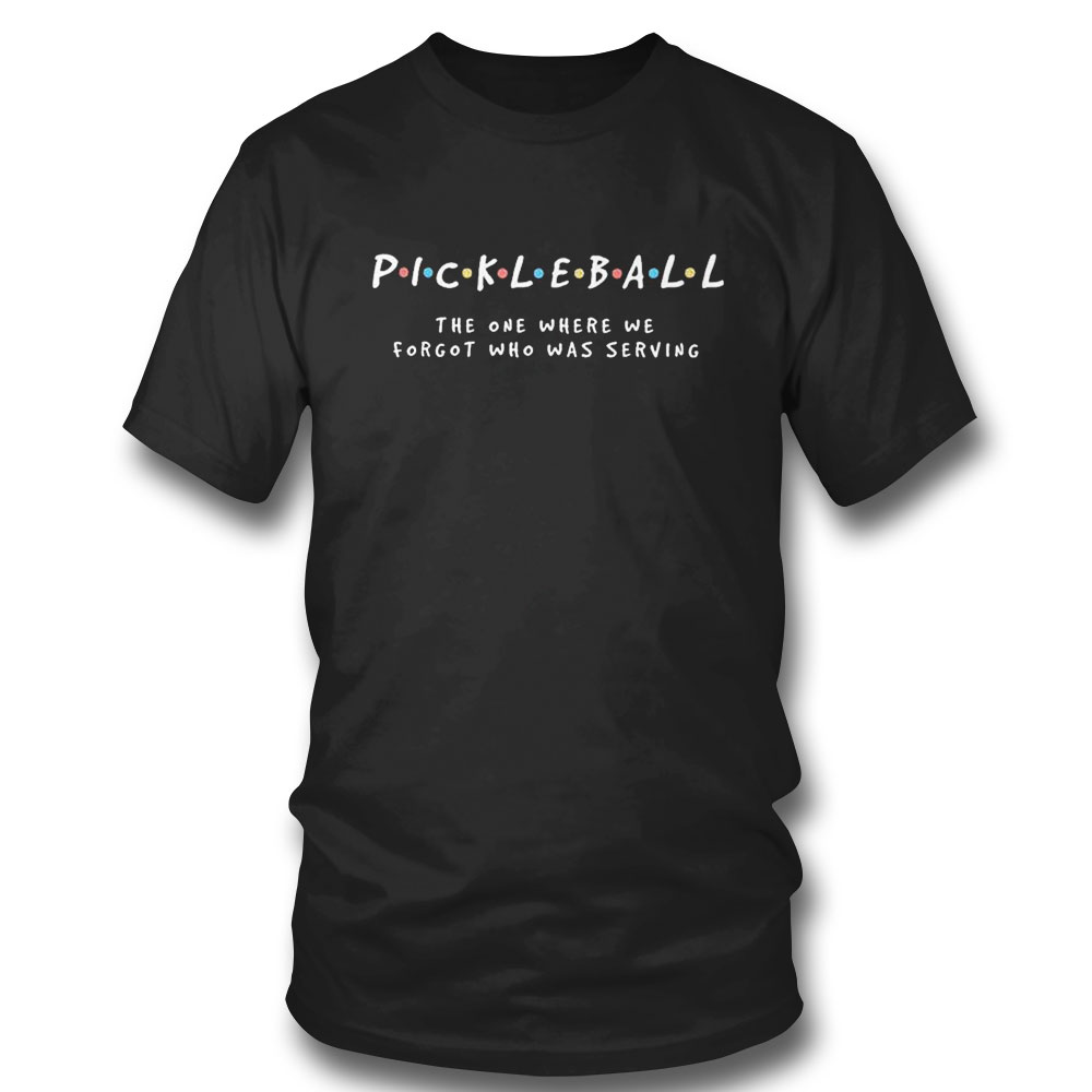 Pickleball The One Where We Forgot Who Was Serving T-shirt