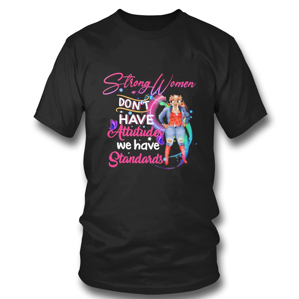 Strong Women Dont Have Attitudes We Have Standards T-shirt