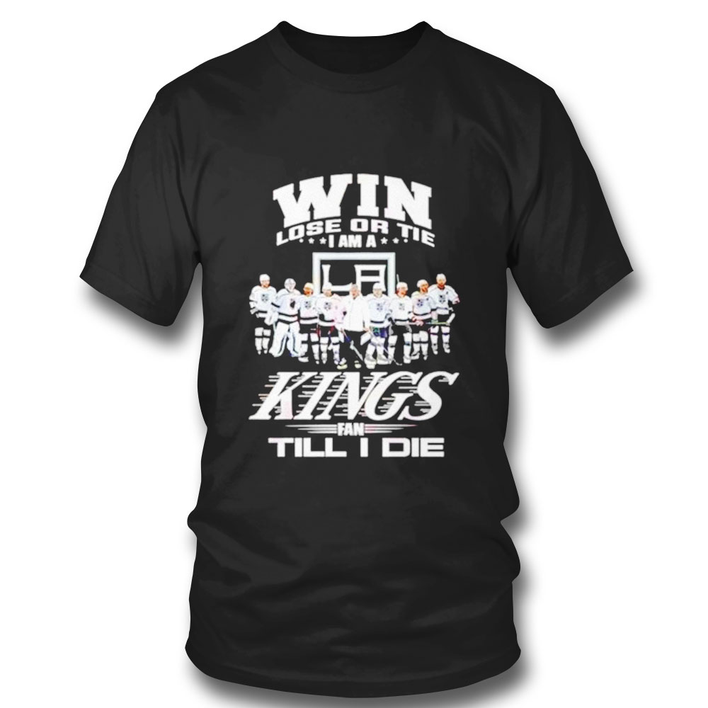 Win Lose Or Tie I Am A Los Angeles Kings Fan Till I Die T-shirt