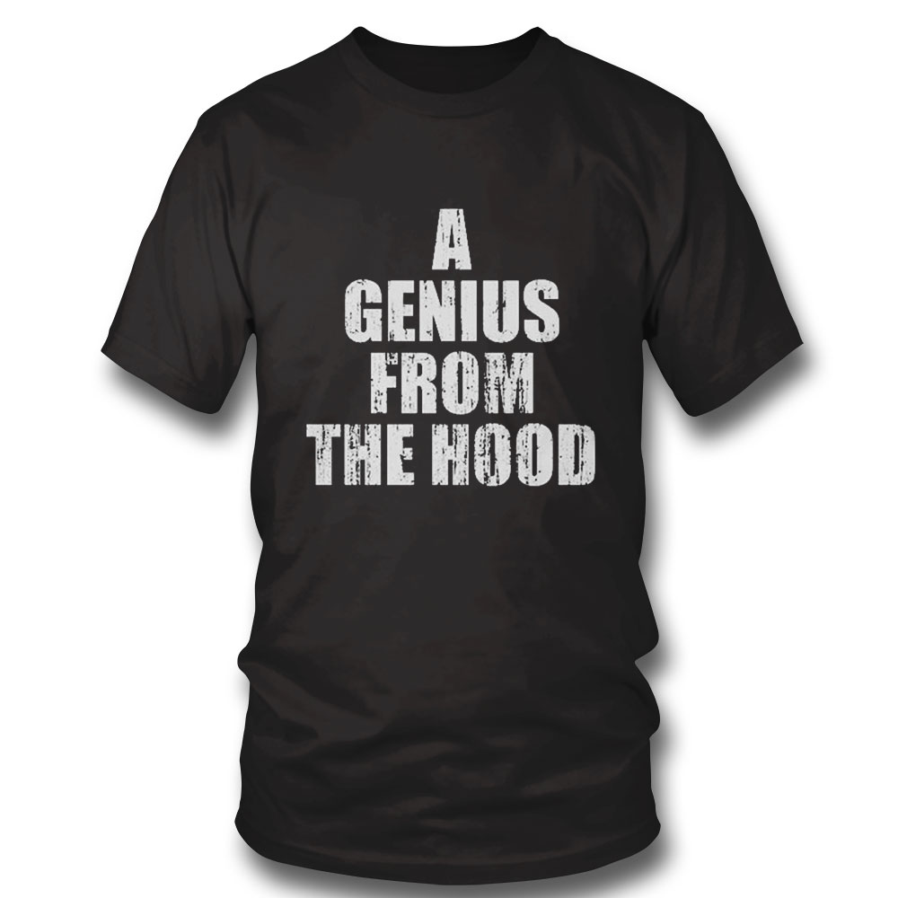 A Genius From The Hood Shirt Hoodie