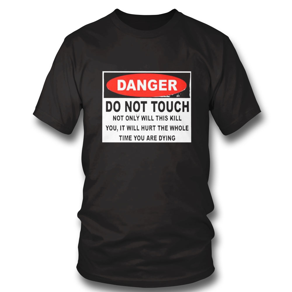 Danger Do Not Touch Shirt Hoodie Danger Do Not Touch Shirt Hoodie