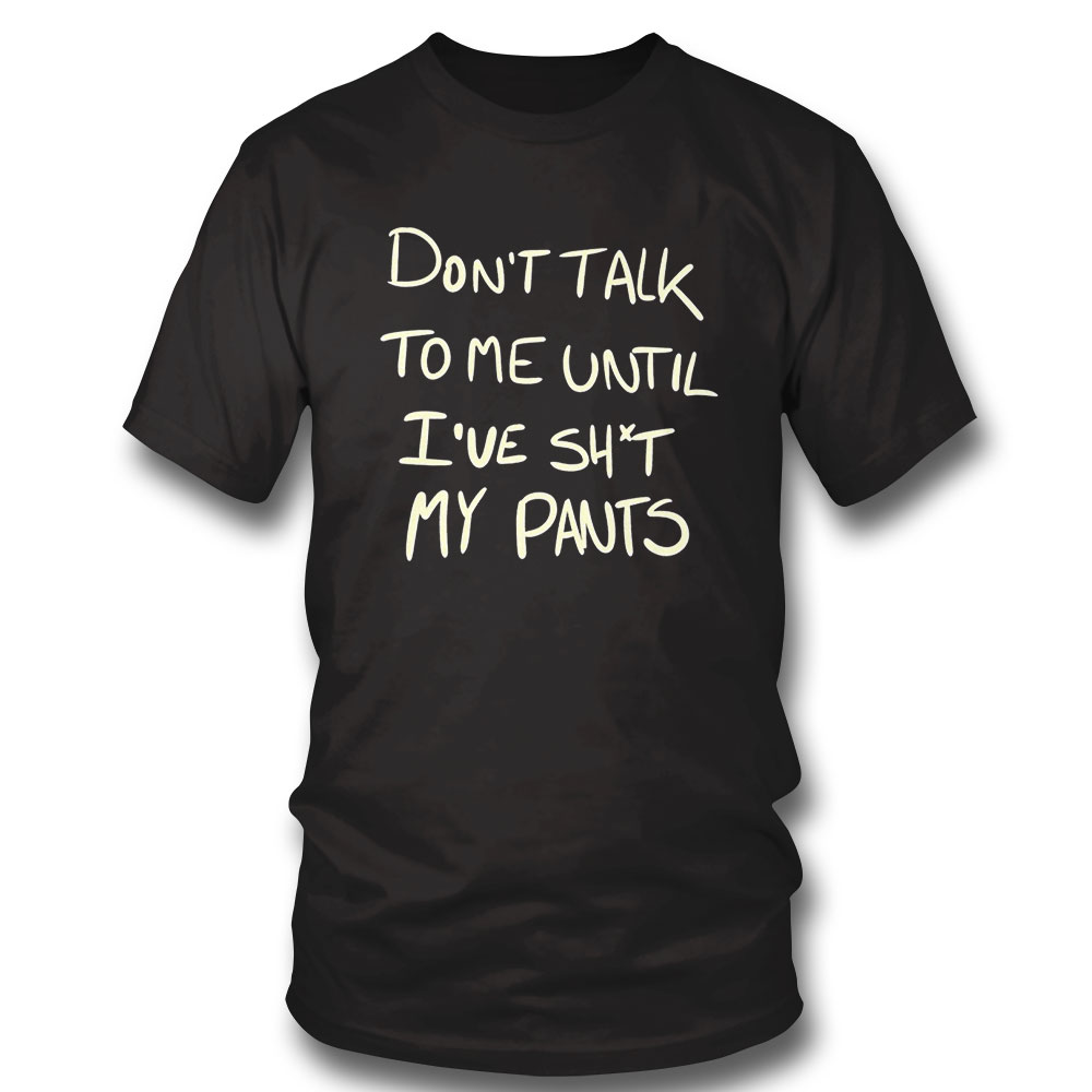 Dont Talk To Me Until Ive Shit My Pants Funny 2023 Shirt Ladies Tee