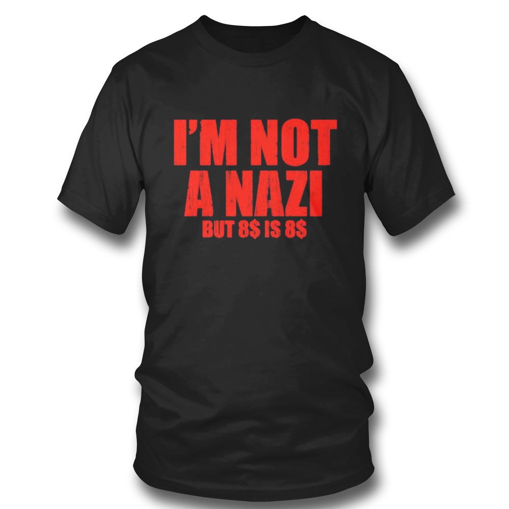 Im Not A Nazi But 8 Is 8 T-shirt