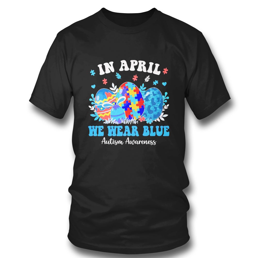 In April We Wear Blue Autism Awareness Autism Easter Egg T-shirt