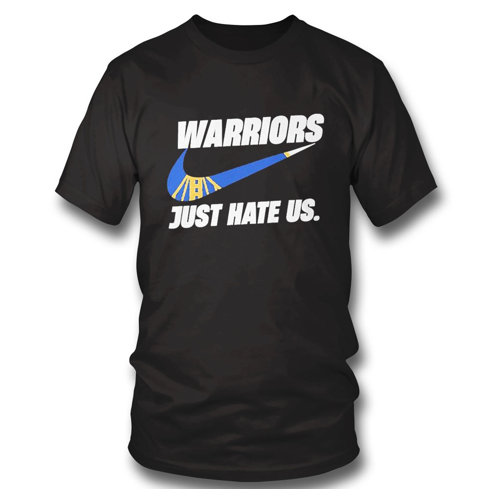 Nike Warriors Just Hate Us Shirt Hoodie Nike Warriors Just Hate Us Shirt Hoodie