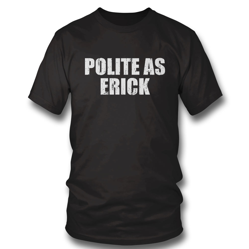 Polite As Erick Shirt Hoodie