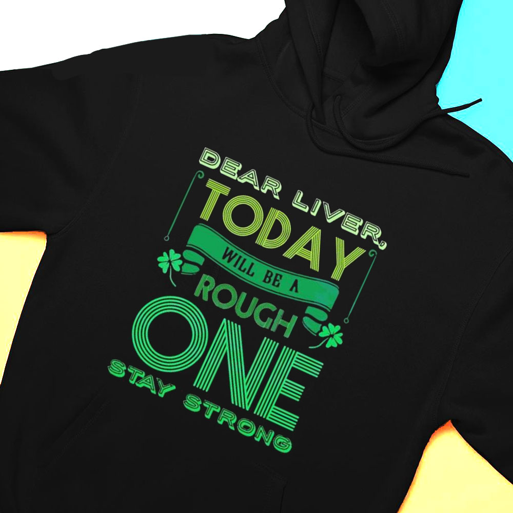 Dear Liver Today Will Be A Tough One Stay Strong T-shirt