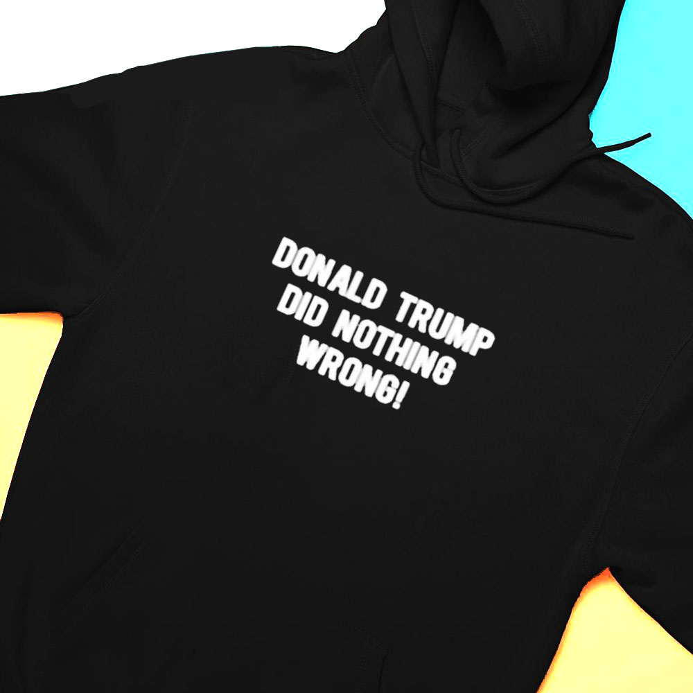 Donald Trump Did Nothing Wrong T-shirt
