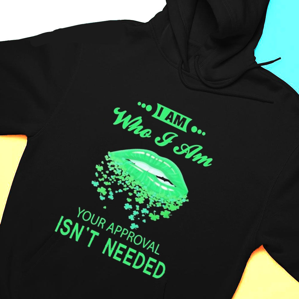 I Am Who I Am Lip The St Patricks Day Shirt Hoodie