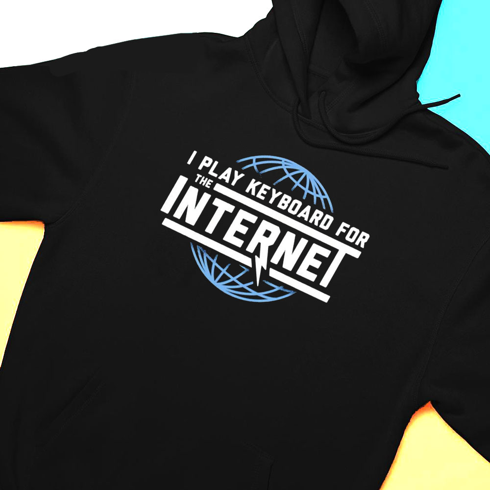 I Play Keyboard For The Internet T-shirt