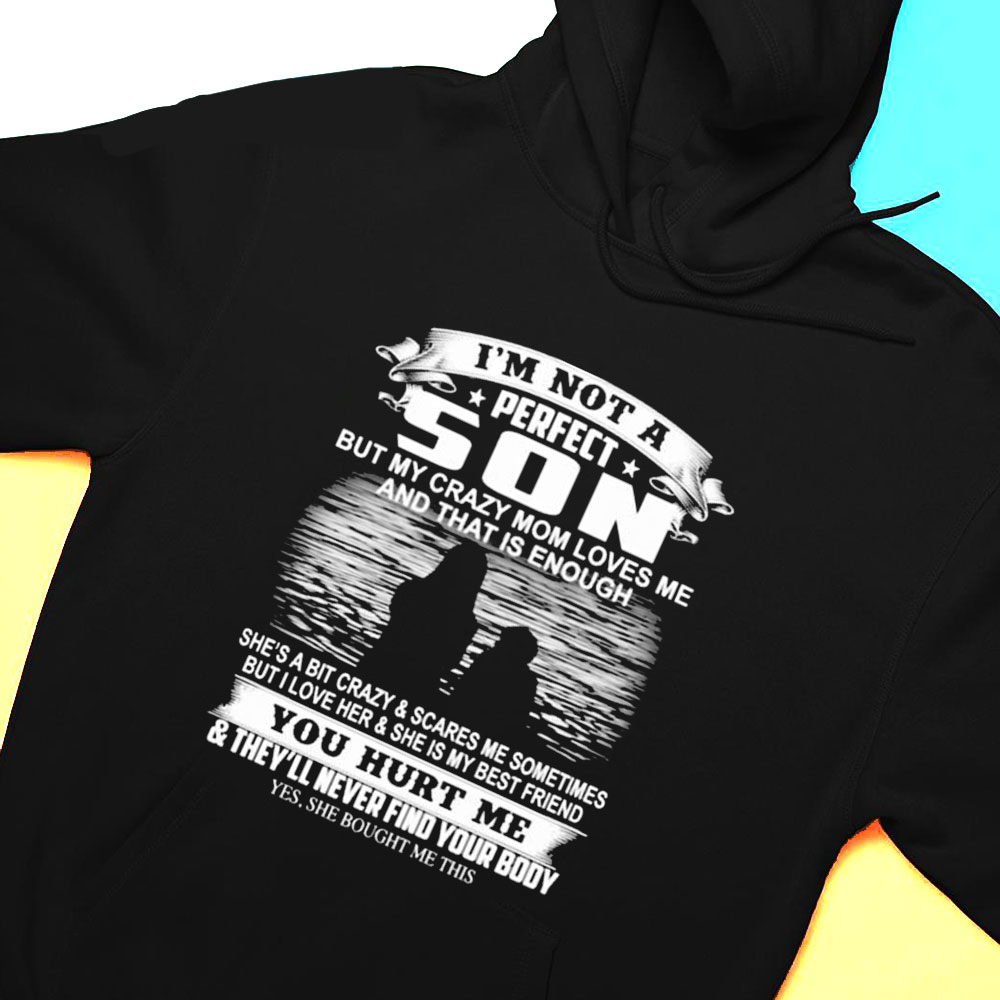 Im Not A Son But My Crazy Mom Loves Me And That Is Enough You Hurt Me Shirt Hoodie