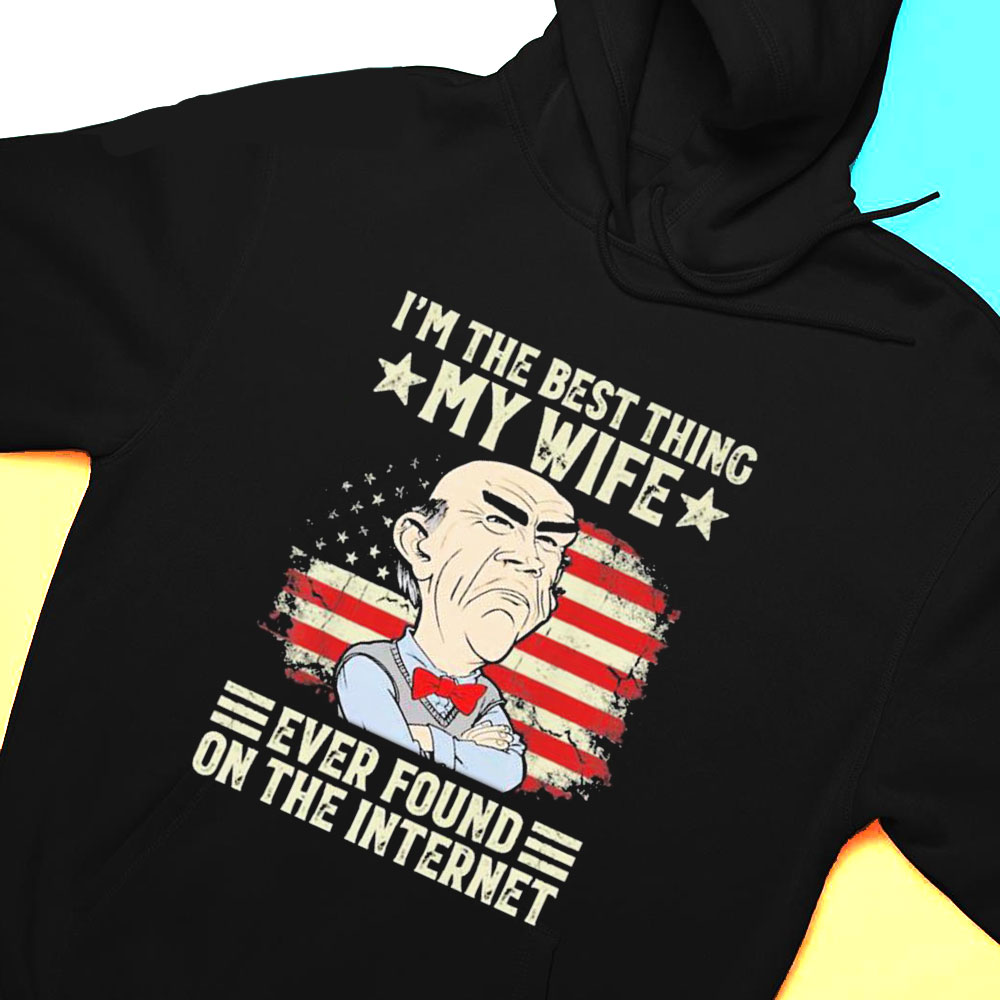 Jeff Dunham Im The Best Thing My Wife Ever Found On The Internet Yestduham T-shirt