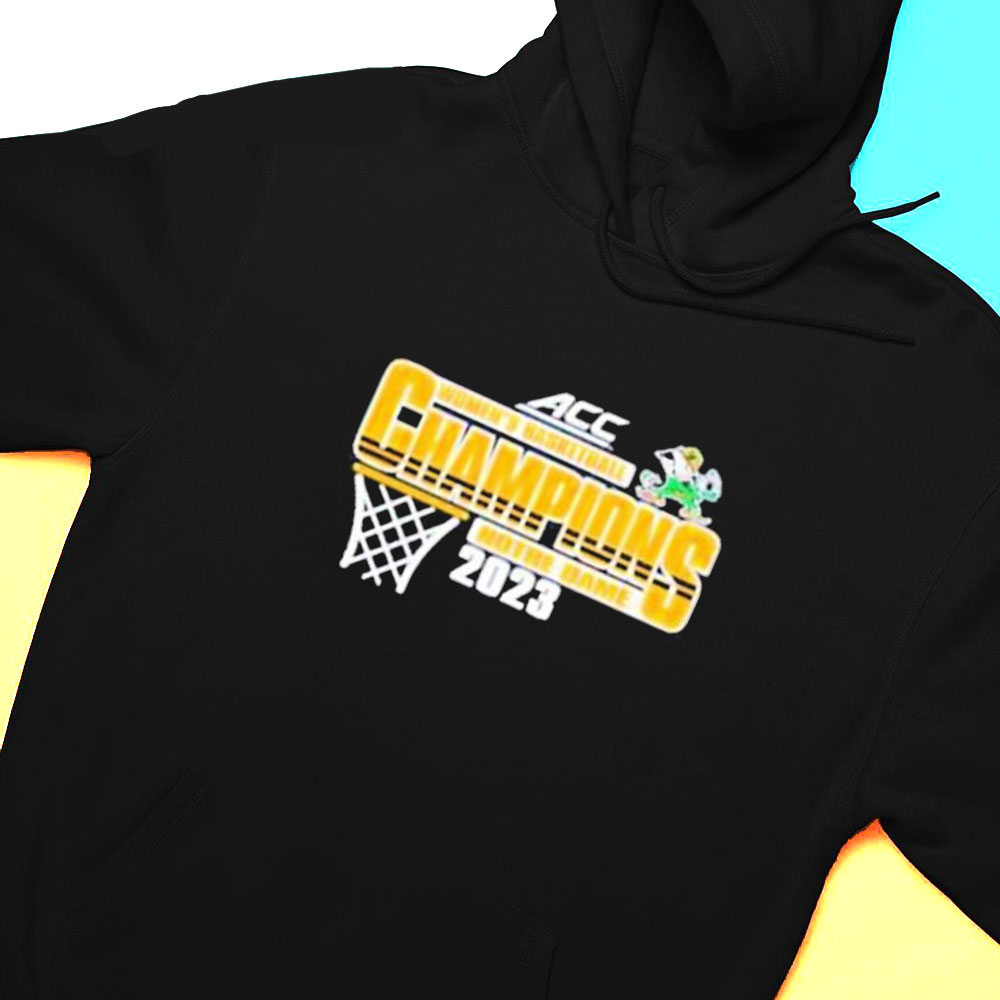 Notre Dame Fighting Irish Womens Basketball Acc 2023 Champions Shirt Hoodie