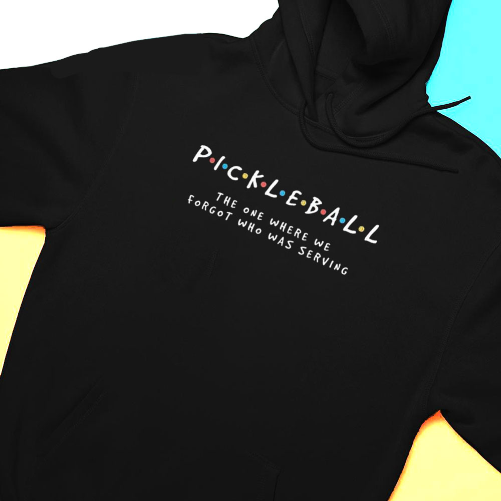 Pickleball The One Where We Forgot Who Was Serving T-shirt