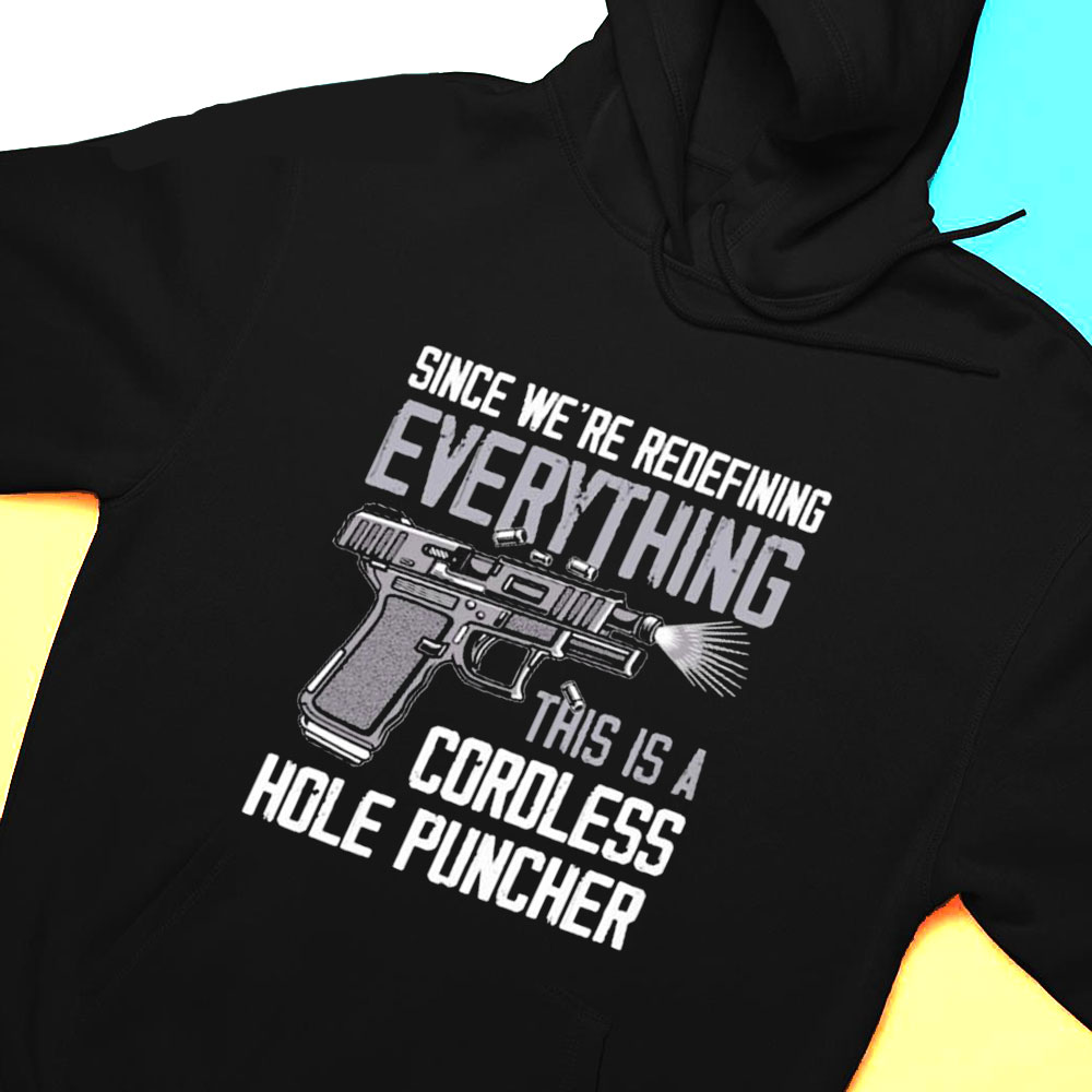 Since Were Redefining Everything This Is A Cordless Hole Puncher Shirt Hoodie