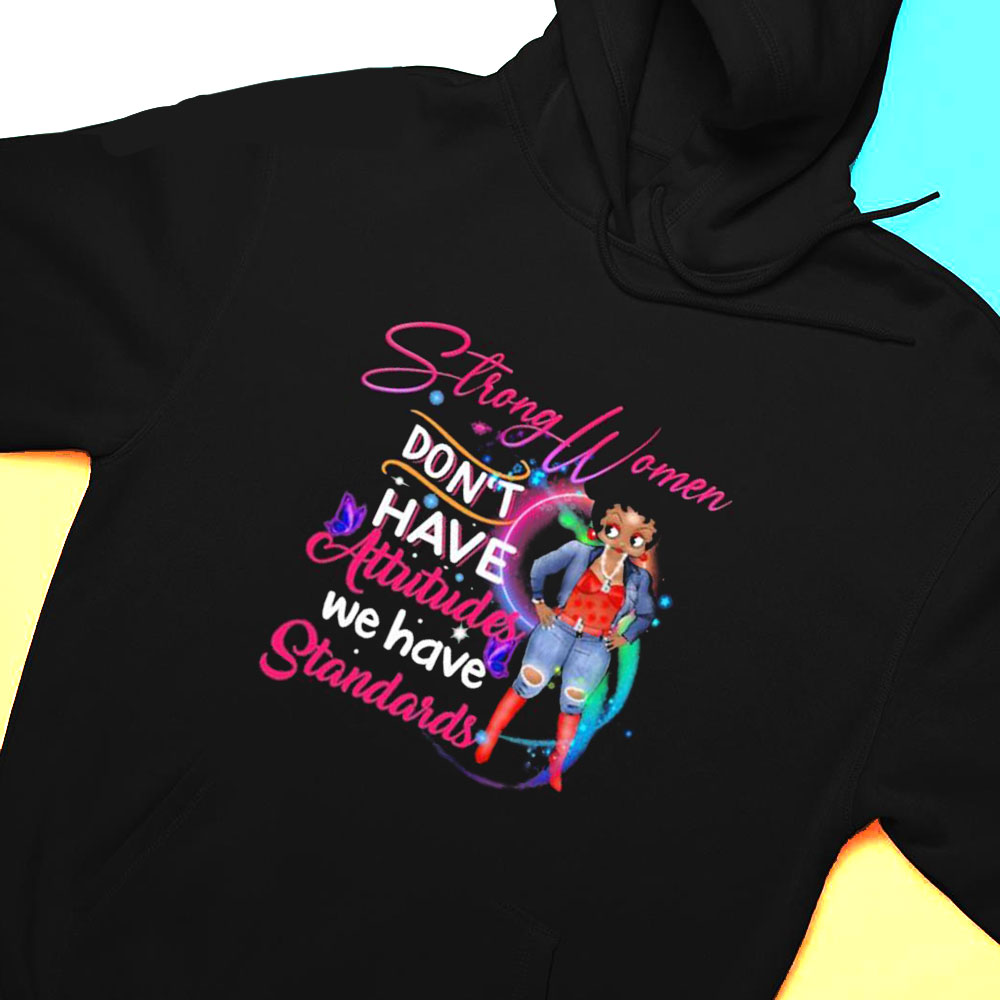Strong Women Dont Have Attitudes We Have Standards T-shirt