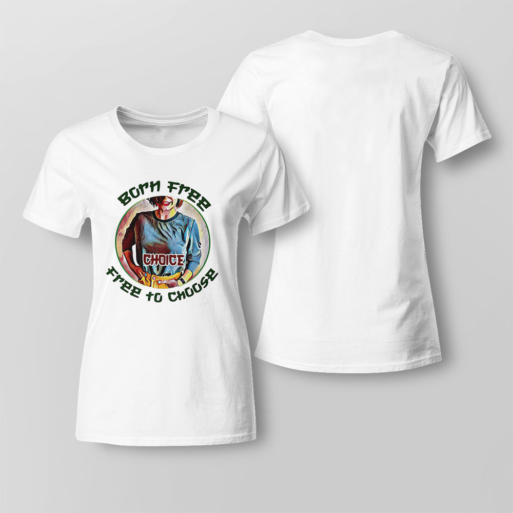 Born Free Choice Free To Choose Shirt Ladies Tee