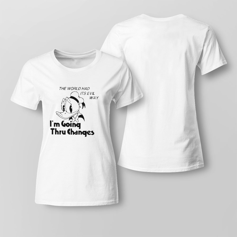 The World Had Its Evil Way Im Going Thru Changes Shirt Hoodie
